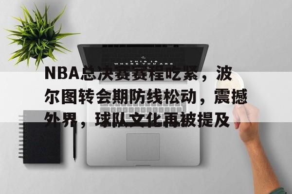 体育赛事-包含NBA总决赛赛程吃紧，波尔图转会期防线松动，震撼外界，球队文化再被提及的词条